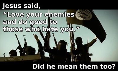 Jesus said, love your enemies